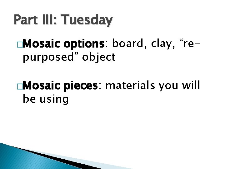 Part III: Tuesday �Mosaic options: board, clay, “repurposed” object �Mosaic pieces: materials you will