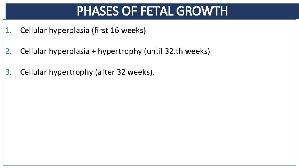 PHASES OF FETAL GROWTH 1. Cellular hyperplasia (first 16 weeks) 2. Cellular hyperplasia +
