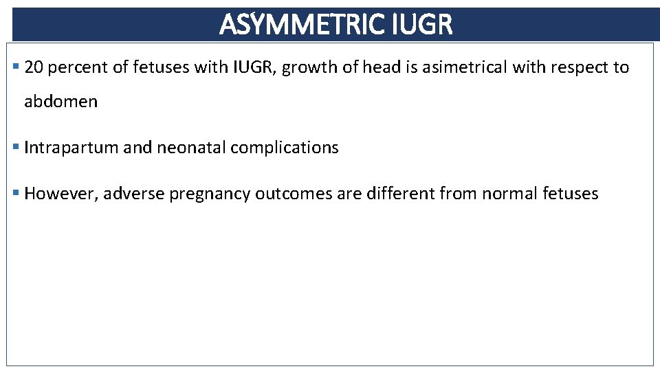 ASYMMETRIC IUGR § 20 percent of fetuses with IUGR, growth of head is asimetrical