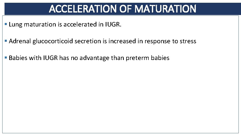 ACCELERATION OF MATURATION § Lung maturation is accelerated in IUGR. § Adrenal glucocorticoid secretion