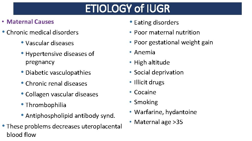ETIOLOGY of IUGR • Maternal Causes • Eating disorders • Chronic medical disorders •