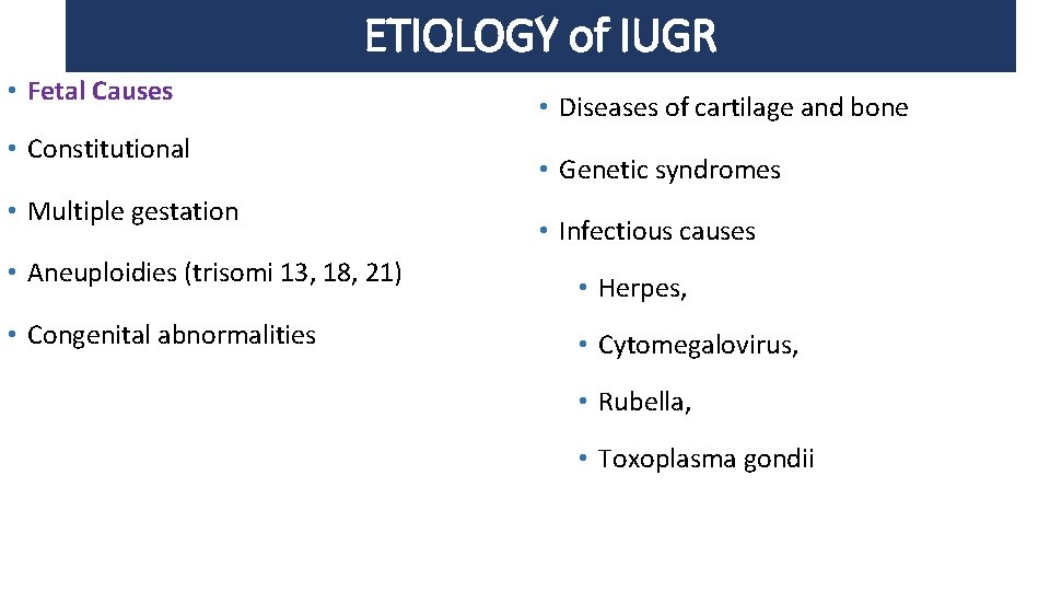 ETIOLOGY of IUGR • Fetal Causes • Constitutional • Multiple gestation • Aneuploidies (trisomi