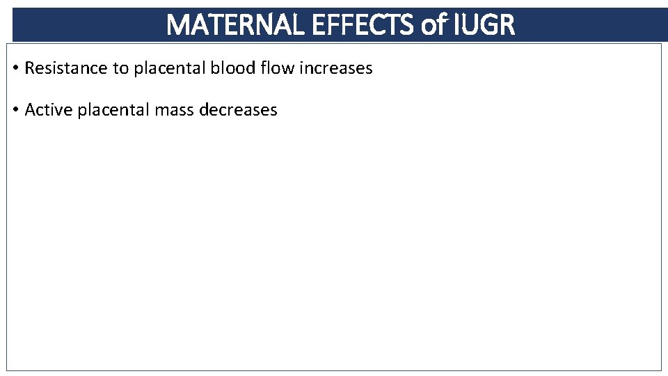 MATERNAL EFFECTS of IUGR • Resistance to placental blood flow increases • Active placental