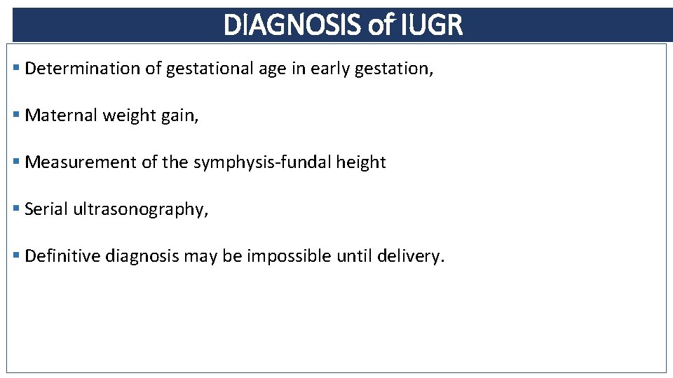 DIAGNOSIS of IUGR § Determination of gestational age in early gestation, § Maternal weight