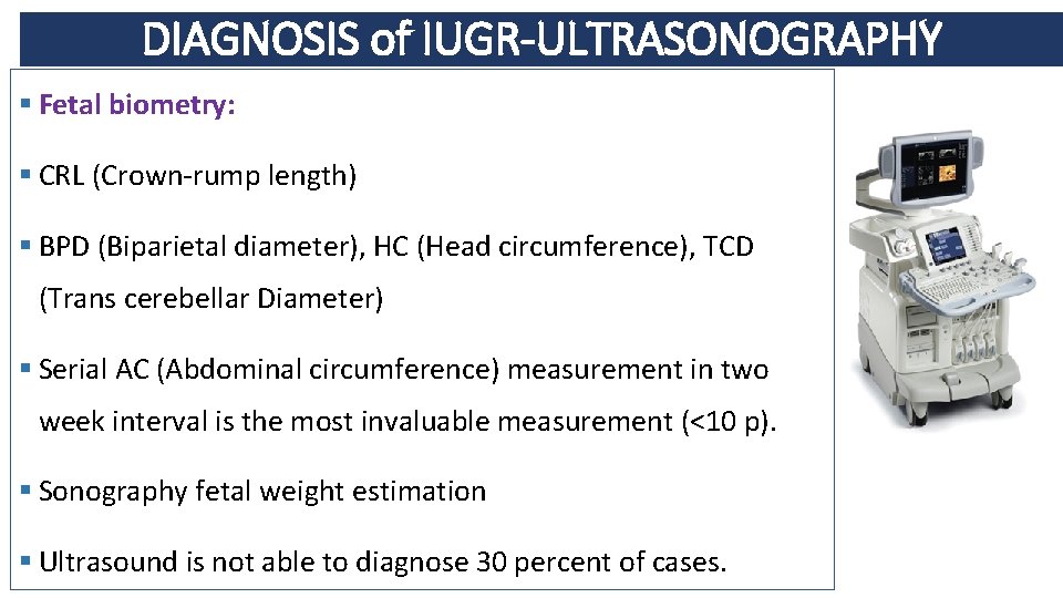 DIAGNOSIS of IUGR-ULTRASONOGRAPHY § Fetal biometry: § CRL (Crown-rump length) § BPD (Biparietal diameter),