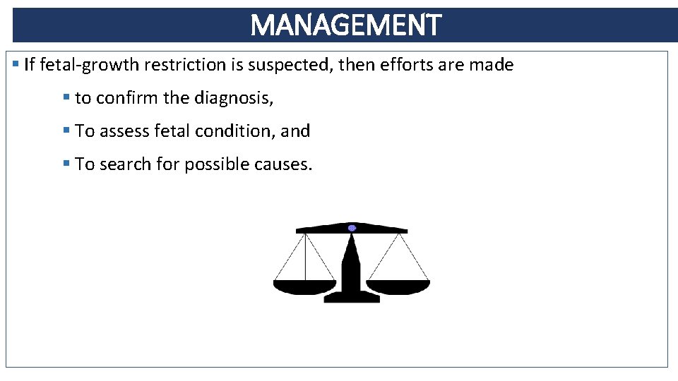 MANAGEMENT § If fetal-growth restriction is suspected, then efforts are made § to confirm