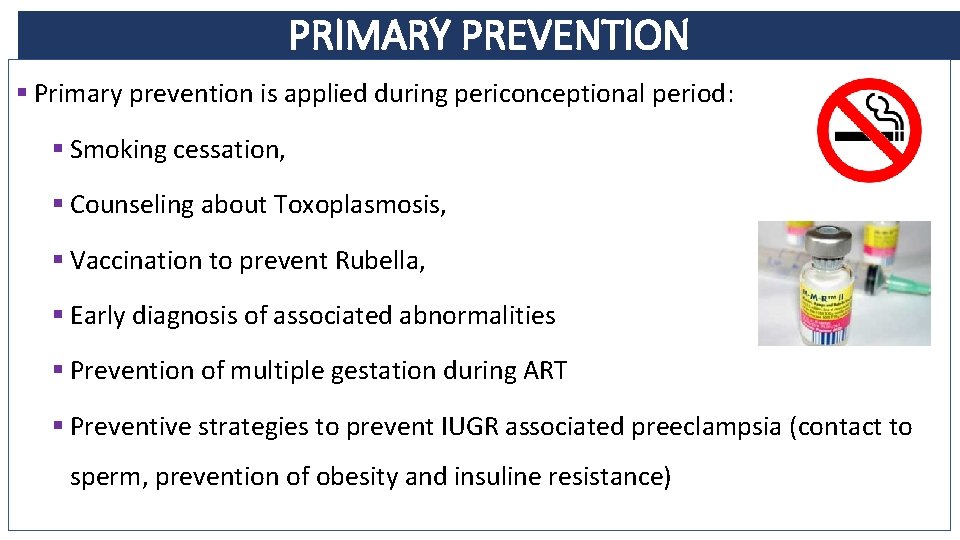 PRIMARY PREVENTION § Primary prevention is applied during periconceptional period: § Smoking cessation, §