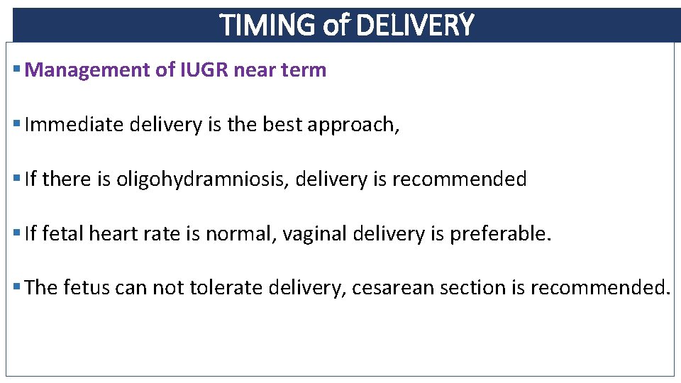 TIMING of DELIVERY § Management of IUGR near term § Immediate delivery is the
