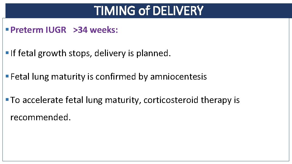 TIMING of DELIVERY § Preterm IUGR >34 weeks: § If fetal growth stops, delivery