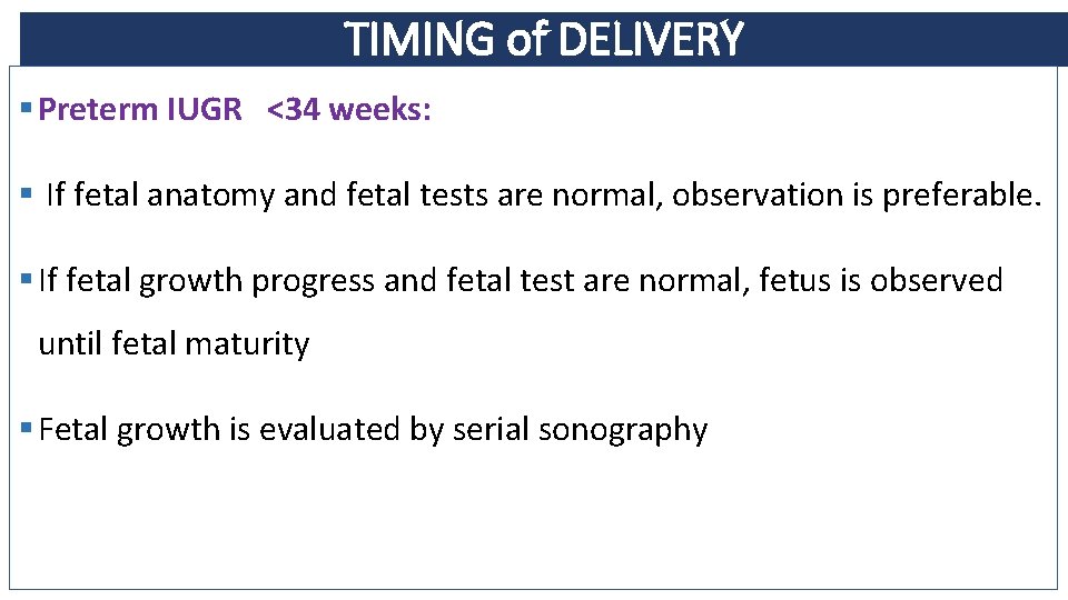 TIMING of DELIVERY § Preterm IUGR <34 weeks: § If fetal anatomy and fetal