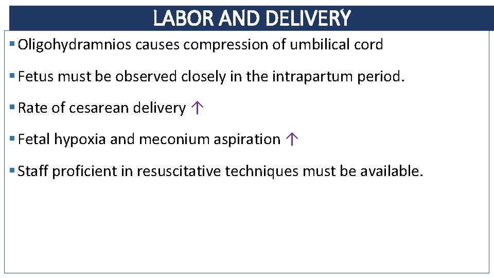 LABOR AND DELIVERY § Oligohydramnios causes compression of umbilical cord § Fetus must be