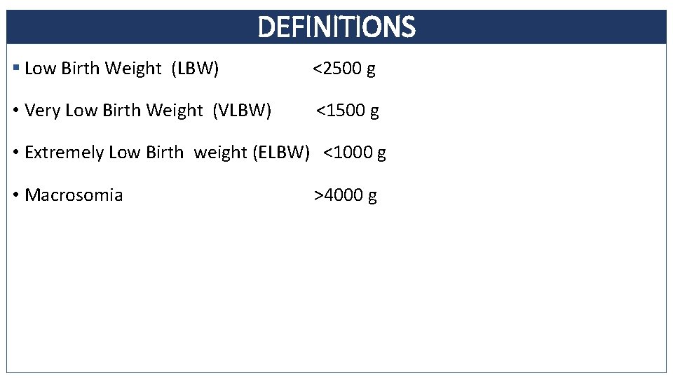 DEFINITIONS § • Low Birth Weight (LBW) <2500 g • Very Low Birth Weight