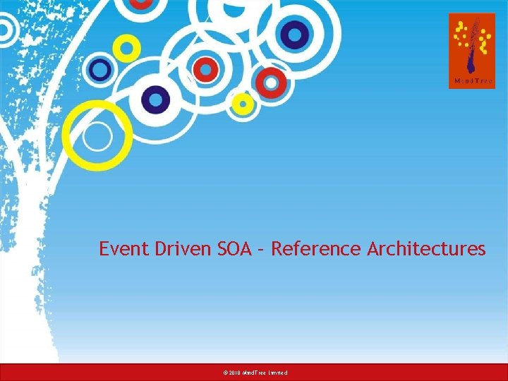 Event Driven SOA – Reference Architectures ©© 2008 2010 Mind. Tree. Consulting Limited 