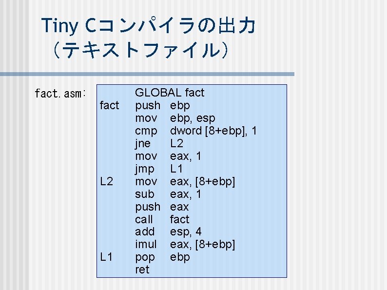 Tiny Cコンパイラの出力 （テキストファイル） fact. asm: fact L 2 L 1 GLOBAL fact push ebp