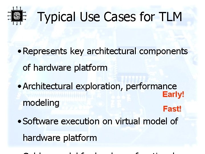 Typical Use Cases for TLM • Represents key architectural components of hardware platform •