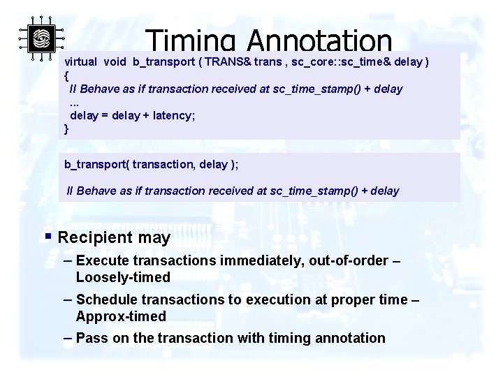Timing Annotation virtual void b_transport ( TRANS& trans , sc_core: : sc_time& delay )