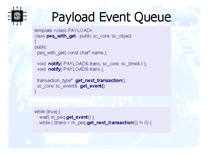 Payload Event Queue template <class PAYLOAD> class peq_with_get : public sc_core: : sc_object {