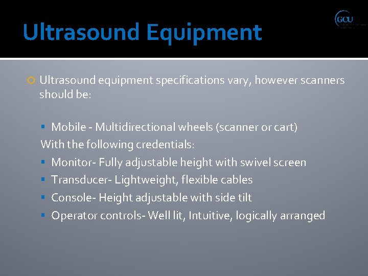 Ultrasound Equipment Ultrasound equipment specifications vary, however scanners should be: Mobile - Multidirectional wheels