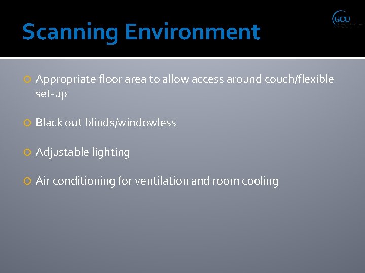 Scanning Environment Appropriate floor area to allow access around couch/flexible set-up Black out blinds/windowless