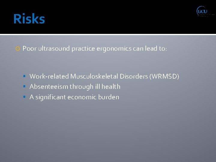 Risks Poor ultrasound practice ergonomics can lead to: Work-related Musculoskeletal Disorders (WRMSD) Absenteeism through