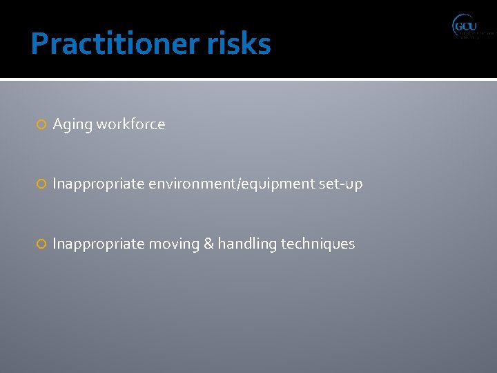 Practitioner risks Aging workforce Inappropriate environment/equipment set-up Inappropriate moving & handling techniques 