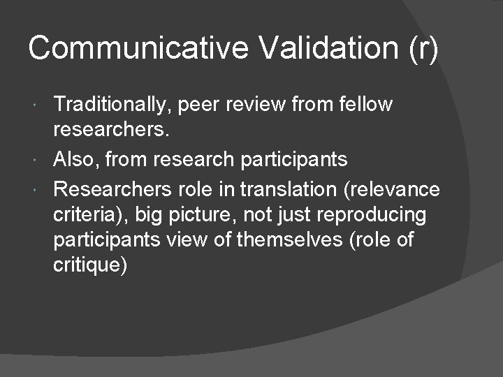 Communicative Validation (r) Traditionally, peer review from fellow researchers. Also, from research participants Researchers Communicative Validation (r) Traditionally, peer review from fellow researchers. Also, from research participants Researchers
