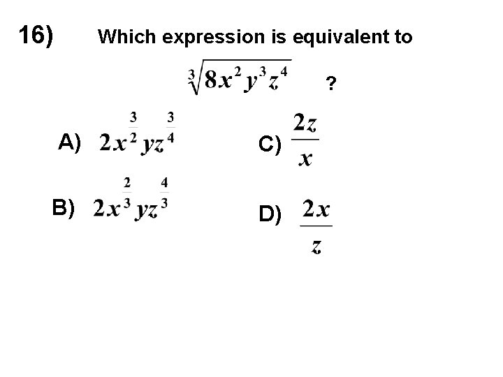 16) Which expression is equivalent to ? A) C) B) D) 