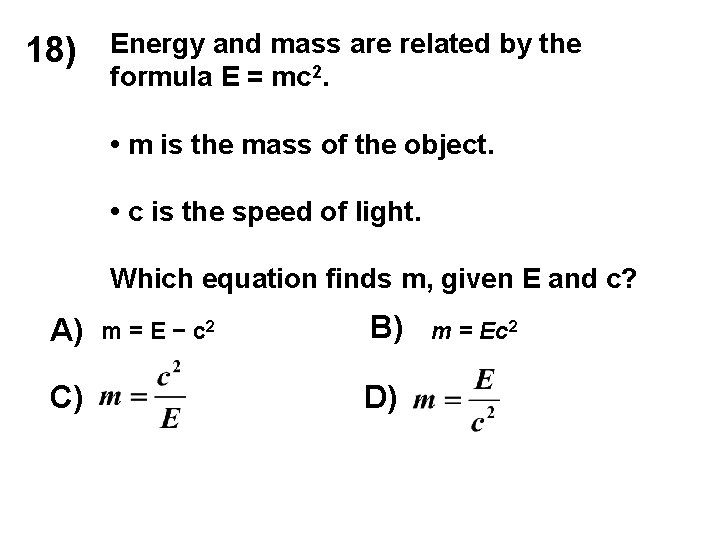 18) Energy and mass are related by the formula E = mc 2. •