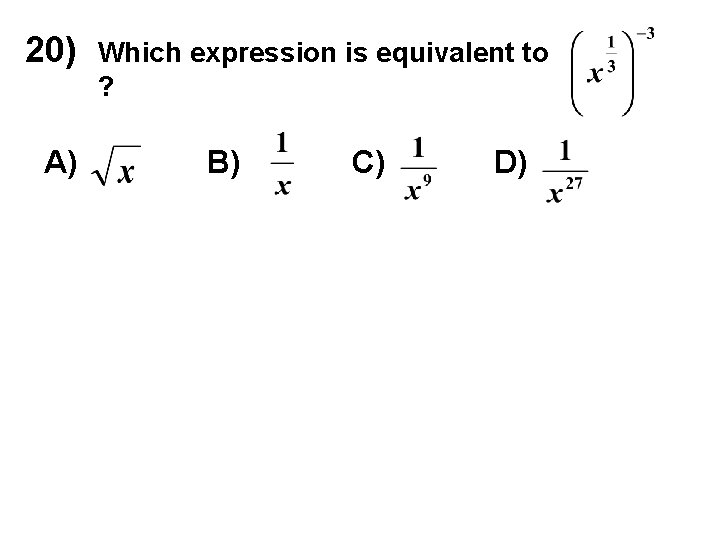 20) A) Which expression is equivalent to ? B) C) D) 