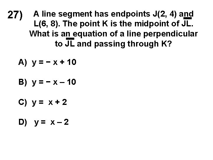 27) A line segment has endpoints J(2, 4) and L(6, 8). The point K