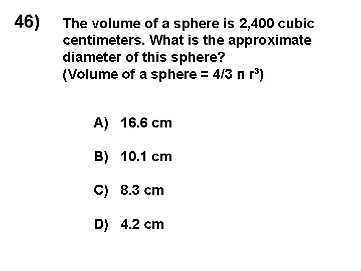 46) The volume of a sphere is 2, 400 cubic centimeters. What is the