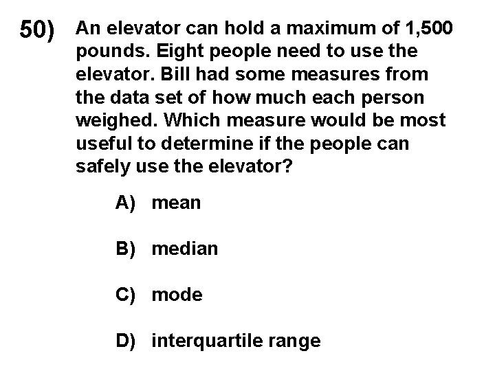 50) An elevator can hold a maximum of 1, 500 pounds. Eight people need