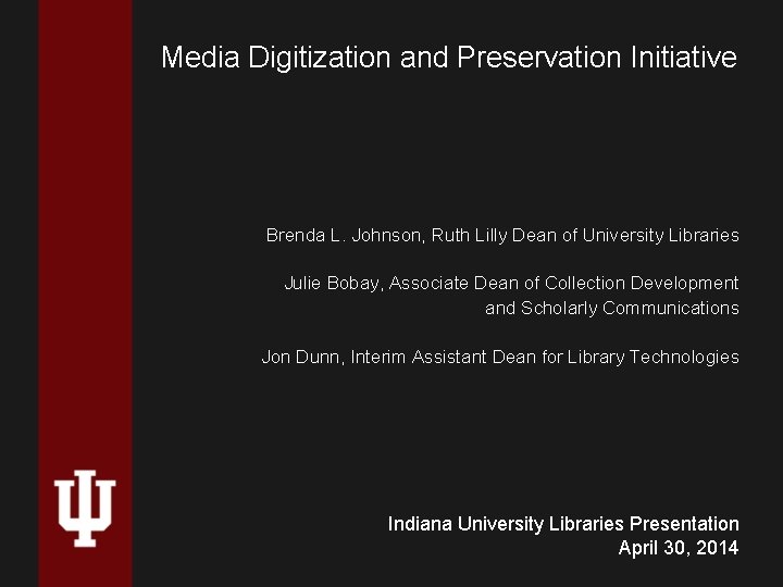 Media Digitization and Preservation Initiative Brenda L. Johnson, Ruth Lilly Dean of University Libraries
