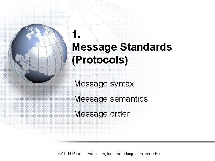 1. Message Standards (Protocols) Message syntax Message semantics Message order © 2009 Pearson Education,