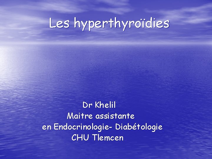 Les hyperthyroïdies Dr Khelil Maitre assistante en Endocrinologie- Diabétologie CHU Tlemcen 
