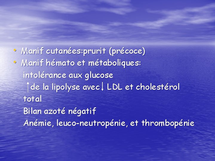  • Manif cutanées: prurit (précoce) • Manif hémato et métaboliques: intolérance aux glucose