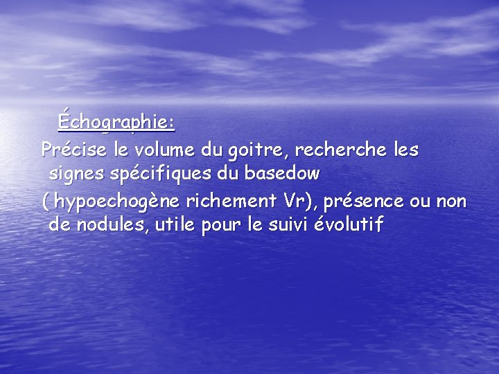 Échographie: Précise le volume du goitre, recherche les signes spécifiques du basedow ( hypoechogène
