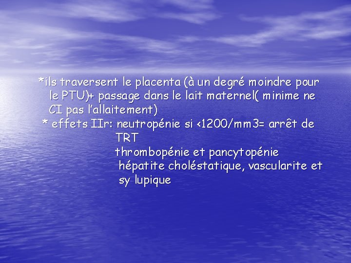 *ils traversent le placenta (à un degré moindre pour le PTU)+ passage dans le