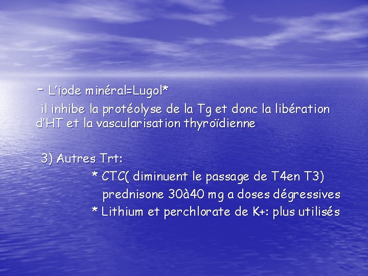 - L’iode minéral=Lugol* il inhibe la protéolyse de la Tg et donc la libération