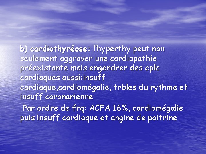 b) cardiothyréose: l’hyperthy peut non seulement aggraver une cardiopathie préexistante mais engendrer des cplc