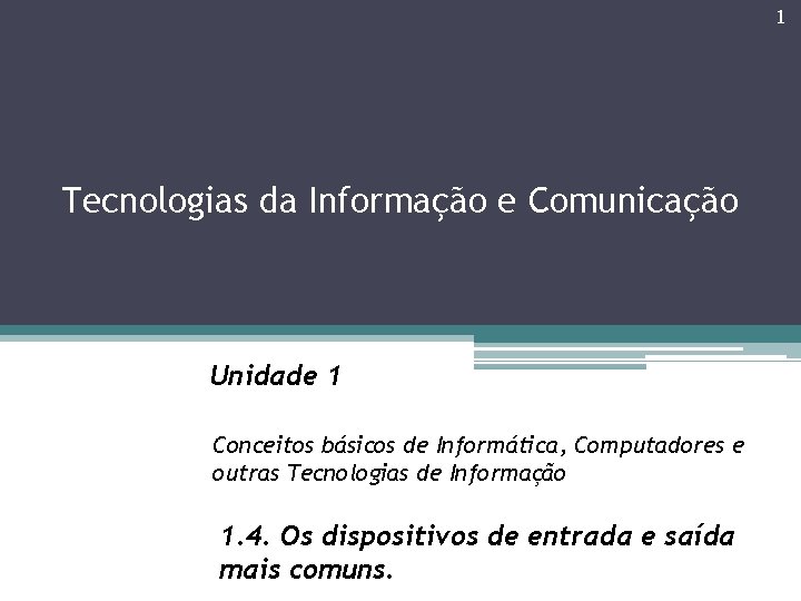 1 Tecnologias da Informação e Comunicação Unidade 1 Conceitos básicos de Informática, Computadores e