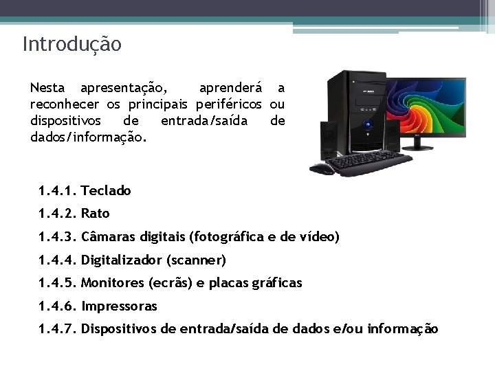 Introdução Nesta apresentação, aprenderá a reconhecer os principais periféricos ou dispositivos de entrada/saída de