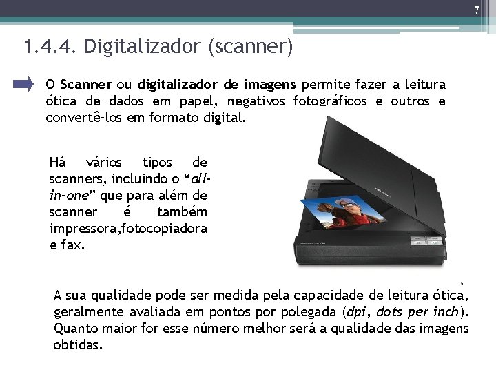 7 1. 4. 4. Digitalizador (scanner) O Scanner ou digitalizador de imagens permite fazer