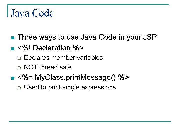 Java Code n n Three ways to use Java Code in your JSP <%!