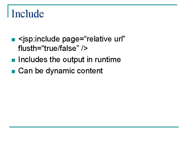 Include n n n <jsp: include page=“relative url” flusth=“true/false” /> Includes the output in