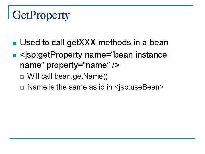 Get. Property n n Used to call get. XXX methods in a bean <jsp: