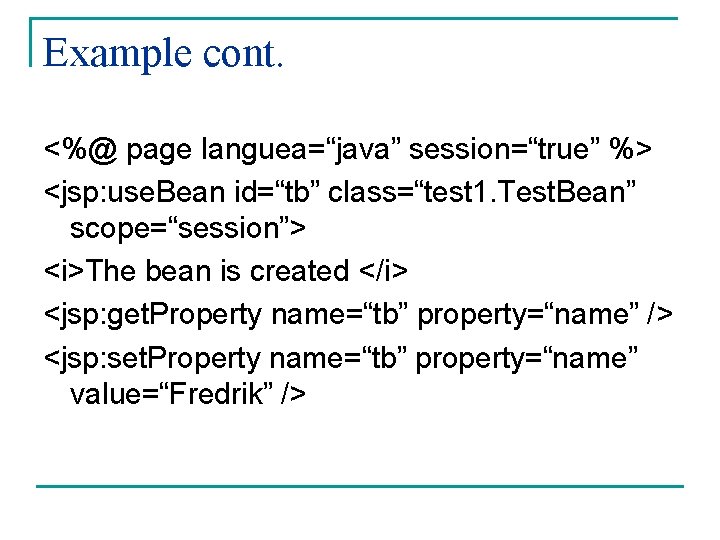 Example cont. <%@ page languea=“java” session=“true” %> <jsp: use. Bean id=“tb” class=“test 1. Test.