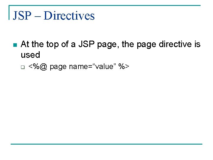 JSP – Directives n At the top of a JSP page, the page directive
