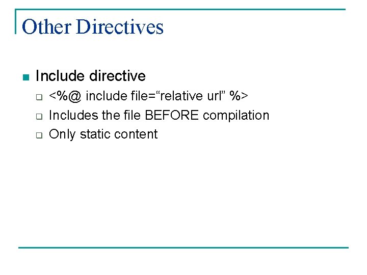 Other Directives n Include directive q q q <%@ include file=“relative url” %> Includes