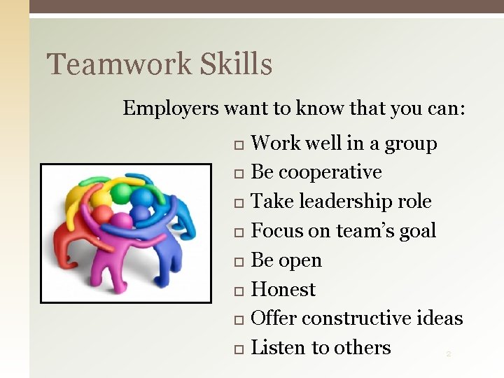 Teamwork Skills Employers want to know that you can: Work well in a group